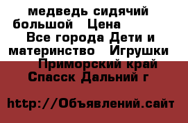 медведь сидячий, большой › Цена ­ 2 000 - Все города Дети и материнство » Игрушки   . Приморский край,Спасск-Дальний г.